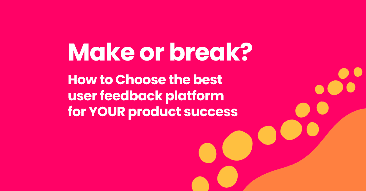 Make or Break: how to choose the best user feedback platform for product success|||Make or Break: how to choose the best user feedback platform for product success|Make or Break: how to choose the best user feedback platform for product success|Choose the best user feedback platform