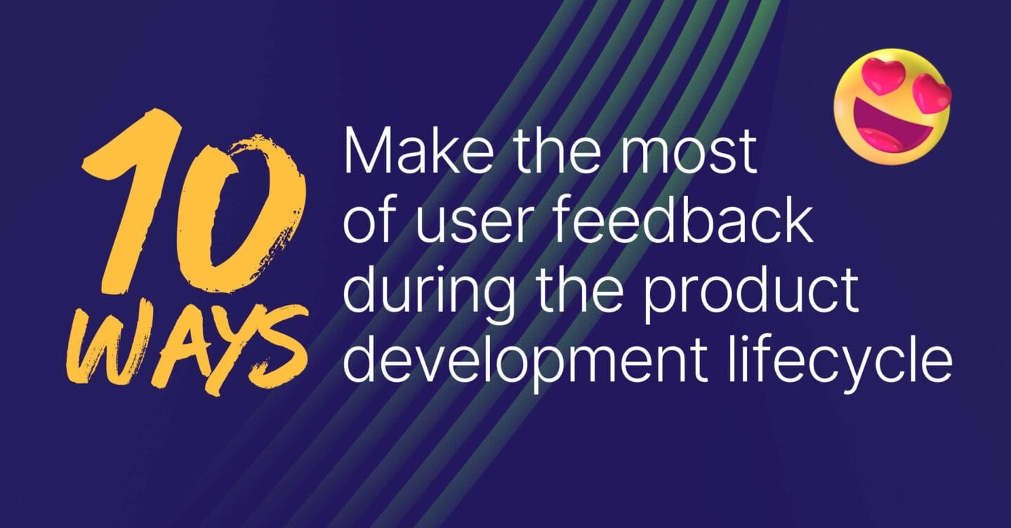 Make the most of user feedback during the product development lifecycle