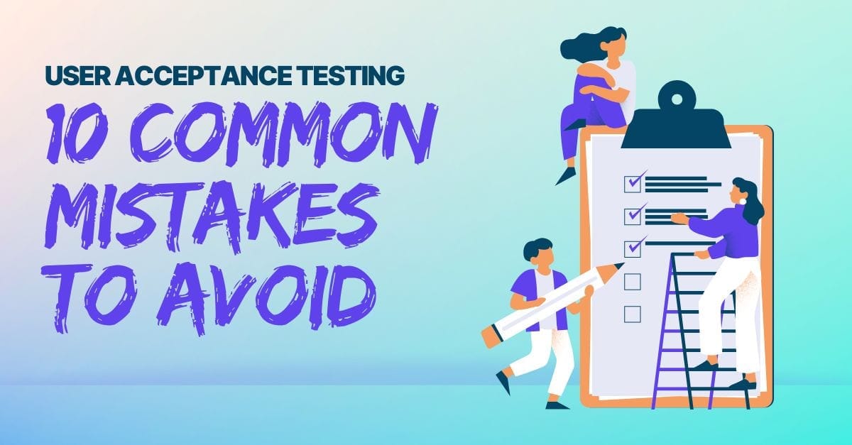 User Acceptance testing (UAT): 10 common mistakes to avoid